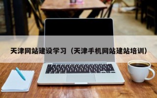 燕郊天津网站建设学习（天津手机网站建站培训）