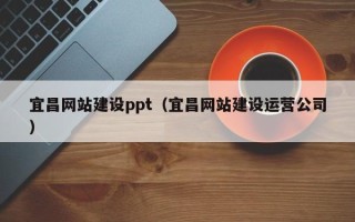 燕郊宜昌网站建设ppt（宜昌网站建设运营公司）